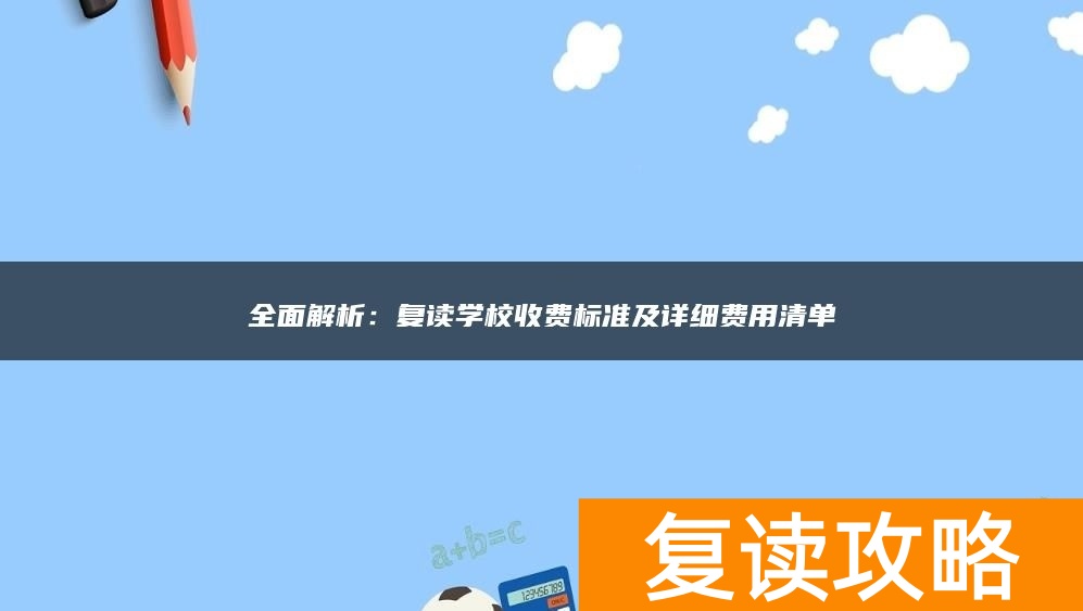 全面解析：复读学校收费标准及详细费用清单