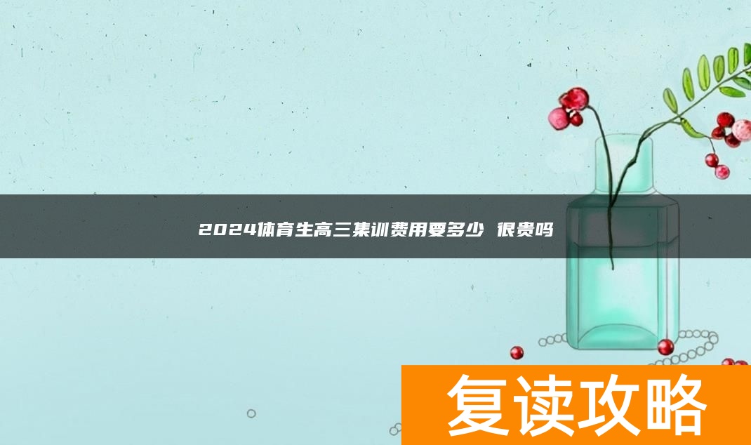 2024体育生高三集训费用要多少 很贵吗