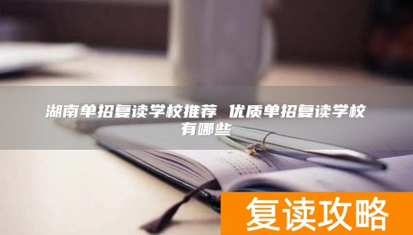 湖南单招复读学校推荐 优质单招复读学校有哪些