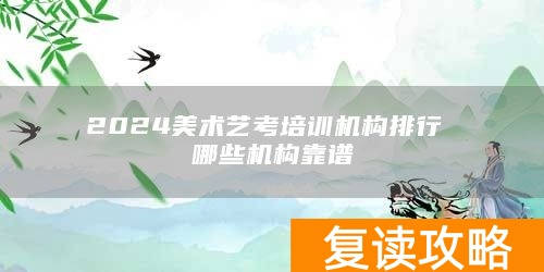 2024美术艺考培训机构排行 哪些机构靠谱