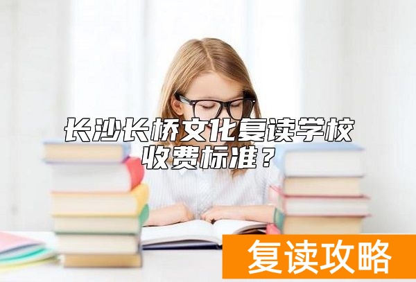 长沙长桥文化复读学校收费标准?