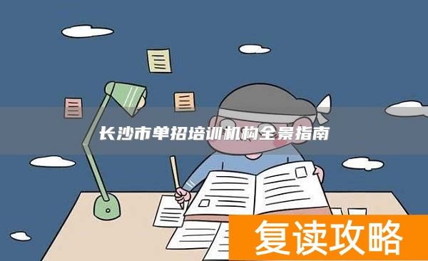 长沙市单招培训机构全景指南