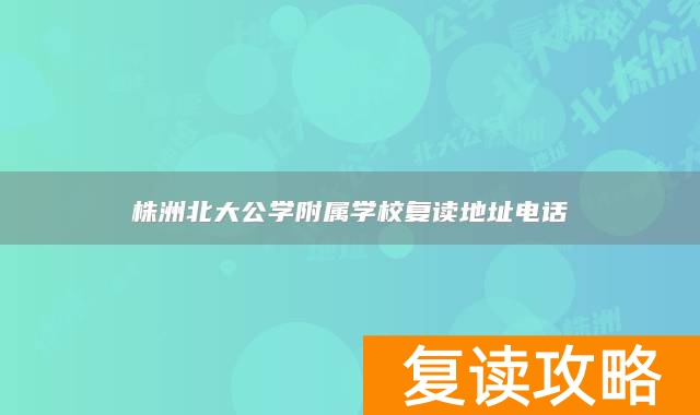 株洲北大公学附属学校复读地址电话