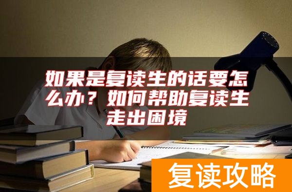 如果是复读生的话要怎么办?如何帮助复读生走出困境