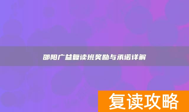 邵阳广益复读班奖励与承诺详解