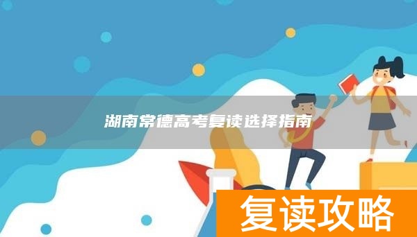 湖南常德高考复读选择指南