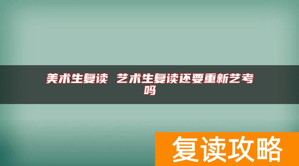 美术生复读 艺术生复读还要重新艺考吗