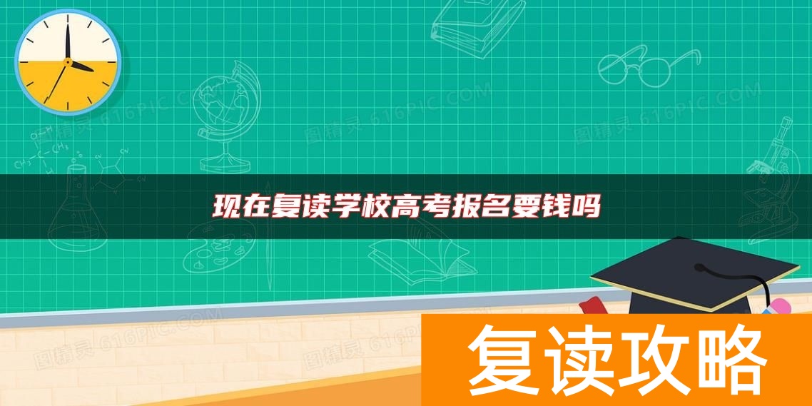 现在复读学校高考报名要钱吗