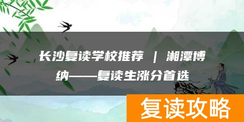 长沙复读学校推荐 | 湘潭博纳复读部复读生涨分推荐
