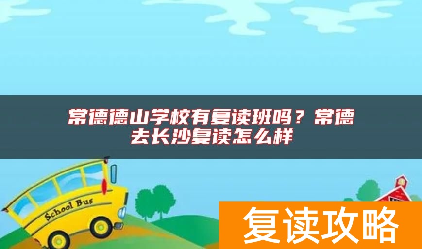 常德德山学校有复读班吗？常德去长沙复读怎么样