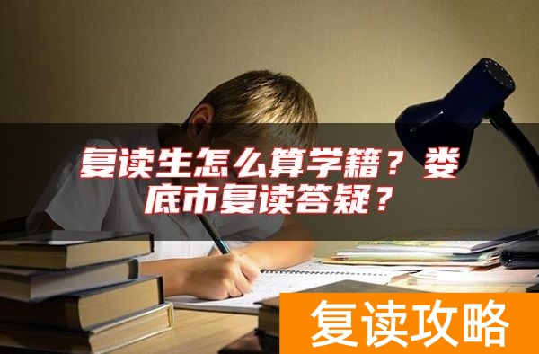 复读生怎么算学籍?娄底市复读答疑?