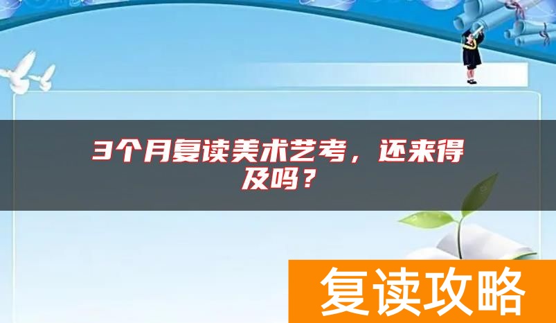 3个月复读美术艺考，还来得及吗？