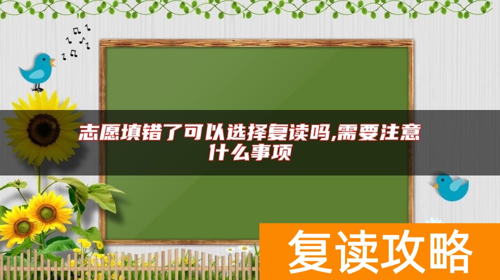 志愿填错了可以选择复读吗,需要注意什么事项