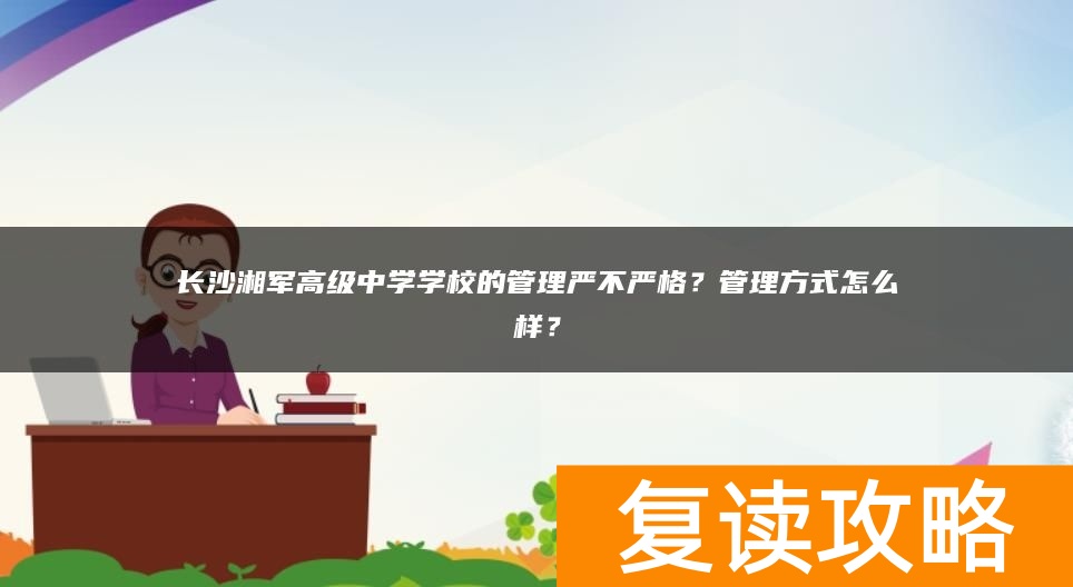 长沙湘军高级中学学校的管理严不严格？管理方式怎么样？
