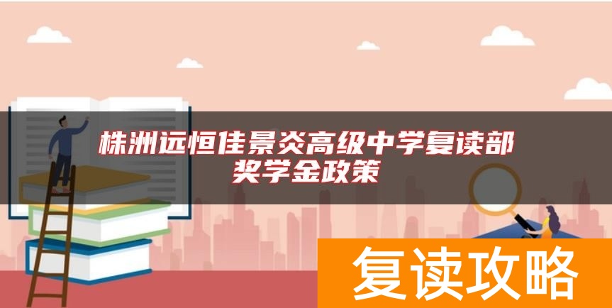 株洲远恒佳景炎高级中学复读部奖学金政策