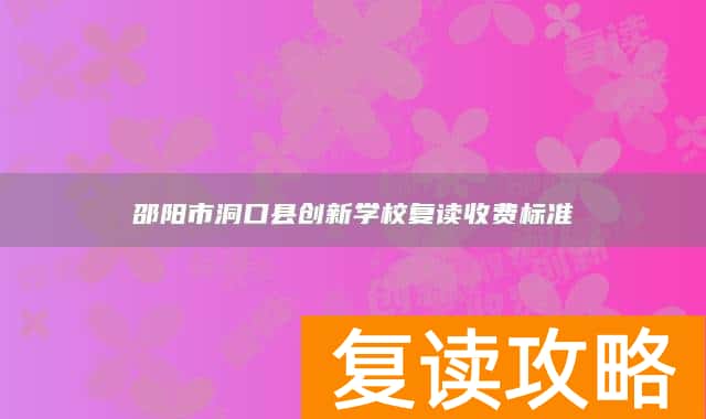 邵阳市洞口县创新学校复读收费标准