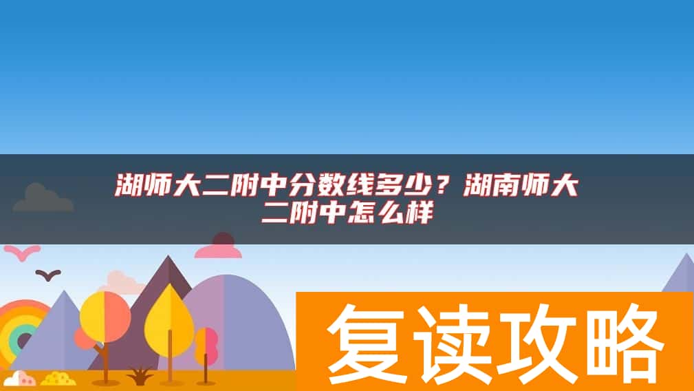 湖师大二附中分数线多少？湖南师大二附中怎么样