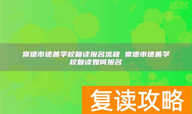 常德市德善学校复读报名流程 常德市德善学校复读如何报名