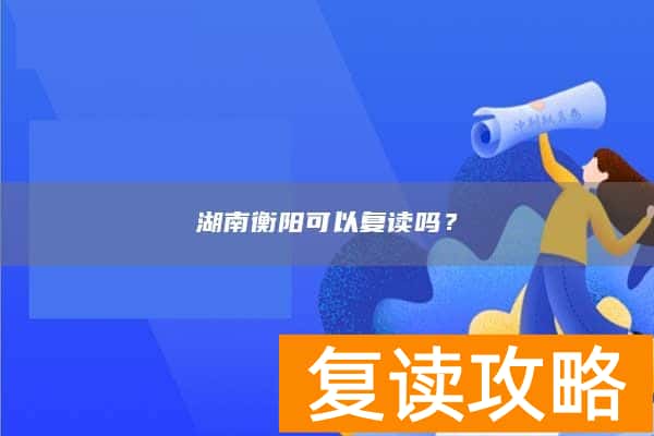 湖南衡阳可以复读吗？