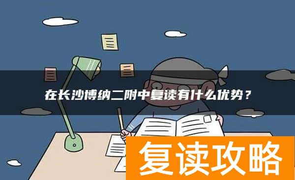 在长沙博纳二附中复读有什么优势?