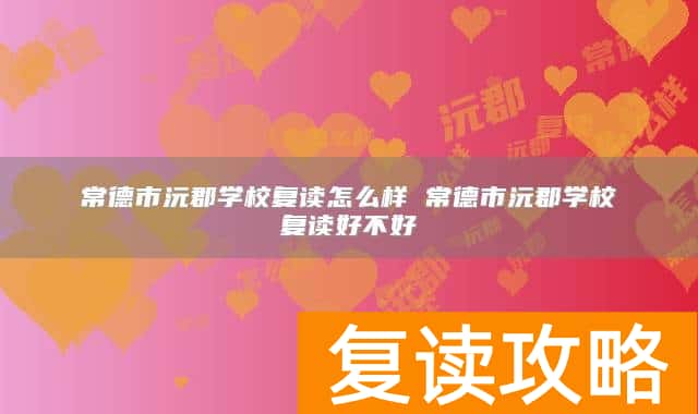 常德市沅郡学校复读怎么样 常德市沅郡学校复读好不好