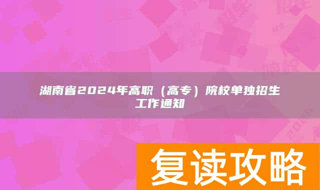 湖南省2024年高职（高专）院校单独招生工作通知