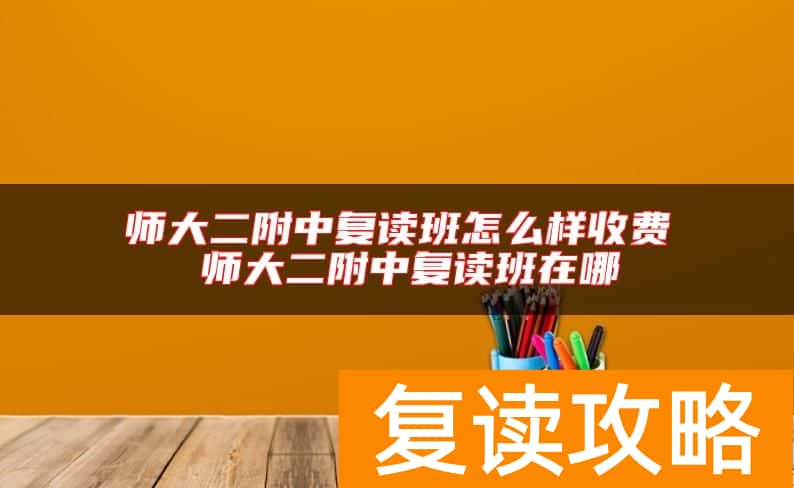 师大二附中复读班怎么样收费 师大二附中复读班在哪